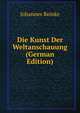 Die Kunst Der Weltanschauung (German Edition), Johannes Reinke 
