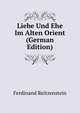 Liebe Und Ehe Im Alten Orient (German Edition), Ferdinand Reitzenstein 