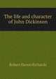 The life and character of John Dickinson, Robert Haven Richards 