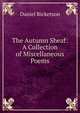 The Autumn Sheaf: A Collection of Miscellaneous Poems, Daniel Ricketson 