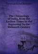 The Chronology of India, from the Earliest Times to the Beginning Os the Sixteenth Century, Christian Mabel Rickmers 