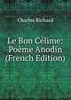 Le Bon Celime: Poeme Anodin (French Edition), Charles Richard 