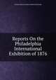 Reports On the Philadelphia International Exhibition of 1876, Charles Henry Gordon-Lennox Richmond 