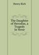 The Daughter of Herodias, a Tragedy In Verse., Henry Rich 