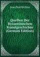 Quellen Der Byzantinischen Kunstgeschichte (German Edition), Jean Paul Richter 