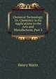 Chemical Technology; Or, Chemistry in Its Applications to the Arts and Manufactures, Part 3, Henry Watts 