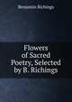 Flowers of Sacred Poetry, Selected by B. Richings, Benjamin Richings 