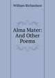 Alma Mater: And Other Poems, William Richardson 