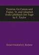 Treatise On Canon and Fugue, Tr. and Adapted from Lehrbuch Der Fuge by F. Taylor, Ernst Friedrich E. Richter 