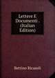 Lettere E Documenti . (Italian Edition), Bettino Ricasoli 
