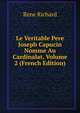 Le Veritable Pere Joseph Capucin Nomme Au Cardinalat, Volume 2 (French Edition), Rene Richard 