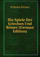 Die Spiele Der Griechen Und Romer (German Edition), Wilhelm Richter 