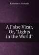 A False Vicar, Or, "Lights in the World", Katharine A. Richards 