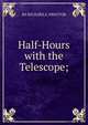 Half-Hours with the Telescope;, BA RICHARD A. PROCTOR 
