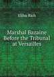 Marshal Bazaine Before the Tribunal at Versailles, Elihu Rich 
