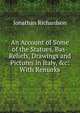 An Account of Some of the Statues, Bas-Reliefs, Drawings and Pictures in Italy, &c: With Remarks, Jonathan Richardson 