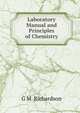 Laboratory Manual and Principles of Chemistry, G M. Richardson 
