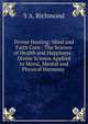 Divine Healing: Mind and Faith Cure : The Science of Health and Happiness : Divine Science Applied to Moral, Mental and Physical Harmony ., S A. Richmond 