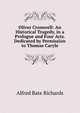 Oliver Cromwell: An Historical Tragedy, in a Prologue and Four Acts. Dedicated by Permission to Thomas Caryle, Alfred Bate Richards 