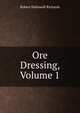 Ore Dressing, Volume 1, Robert Hallowell Richards 