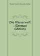 Die Wasserwelt . (German Edition), Theodor Friedrich Maximilian Richter 