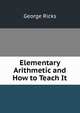 Elementary Arithmetic and How to Teach It, George Ricks 