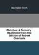 Philotus: A Comedy : Reprinted from the Edition of Robert Charteris, Barnabe Rich 