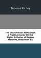 The Churchman's Hand-Book a Practical Guide On the Rights & Duties of Rectors Wardens, Vestrymen &c, Thomas Richey 
