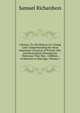 Clarissa: Or, the History of a Young Lady Comprehending the Most Important Concerns of Private Life; and Particularly Shewing the Distresses That May . Children, in Relation to Marriage, Volume 1, Samuel Richardson 
