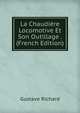 La Chaudiere Locomotive Et Son Outillage . (French Edition), Gustave Richard 