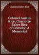 Colonel Austin Rice, Charlotte Baker Rice of Conway: A Memorial, Charles Baker Rice 