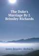 The Duke's Marriage By J. Brinsley-Richards., James Brinsley- Richards 