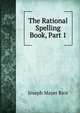 The Rational Spelling Book, Part 1, Joseph Mayer Rice 