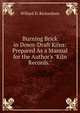 Burning Brick in Down-Draft Kilns: Prepared As a Manual for the Author's "Kiln Records.", Willard D. Richardson 