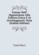Catone Nell' Opposizione Alla Cultura Greca E Ai Grecheggianti: Nota (Italian Edition), Carlo Ricci 