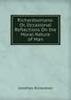 Richardsoniana: Or, Occasional Reflections On the Moral Nature of Man, Jonathan Richardson 