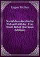 Sozialdemokratische Zukunftsbilder: Frei Nach Bebel (German Edition), Eugen Richter 