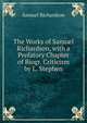 The Works of Samuel Richardson, with a Prefatory Chapter of Biogr. Criticism by L. Stephen, Samuel Richardson 