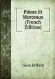 Pieces Et Morceaux (French Edition), Leon Riffard 