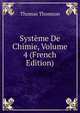 Syst?me De Chimie, Volume 4 (French Edition), Thomson, Thomas 