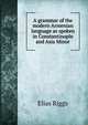 A grammar of the modern Armenian language as spoken in Constantinople and Asia Minor, Elias Riggs 