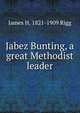 Jabez Bunting, a great Methodist leader, James H. 1821-1909 Rigg 