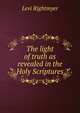 The light of truth as revealed in the Holy Scriptures, Levi Rightmyer 