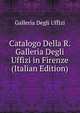 Catalogo Della R. Galleria Degli Uffizi in Firenze (Italian Edition), Galleria Degli Uffizi 