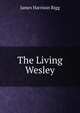 The Living Wesley, James Harrison Rigg 