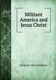 Militant America and Jesus Christ, Abraham Mitrie Rihbany 