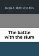 The battle with the slum, Jacob A. 1849-1914 Riis 