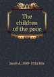 The children of the poor, Jacob A. 1849-1914 Riis 