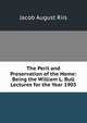 The Peril and Preservation of the Home: Being the William L. Bull Lectures for the Year 1903, Jacob August Riis 