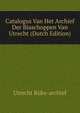 Catalogus Van Het Archief Der Biaschoppen Van Utrecht (Dutch Edition), Utrecht Rijks-archief 